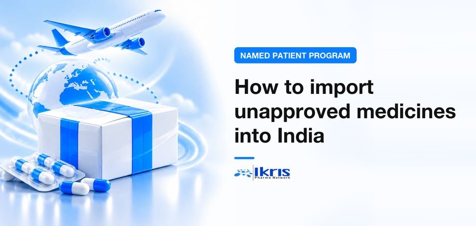Named Patient Program in India — How to Import Unapproved Medicines 
